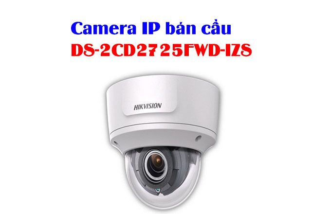 Đại lý phân phối Camera IP HIKVISION DS-2CD2725FWD-IZS chính hãng